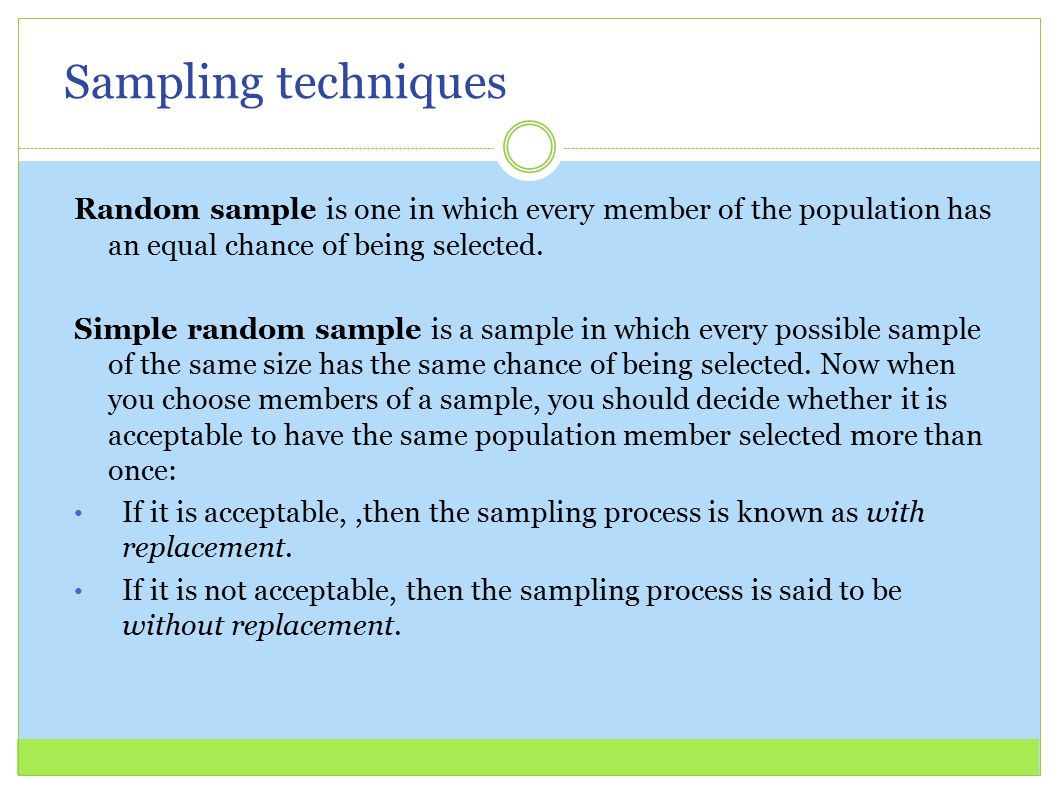 Sampling techniques Random sample is one in which every member of the population has an equal chance of being selected.
