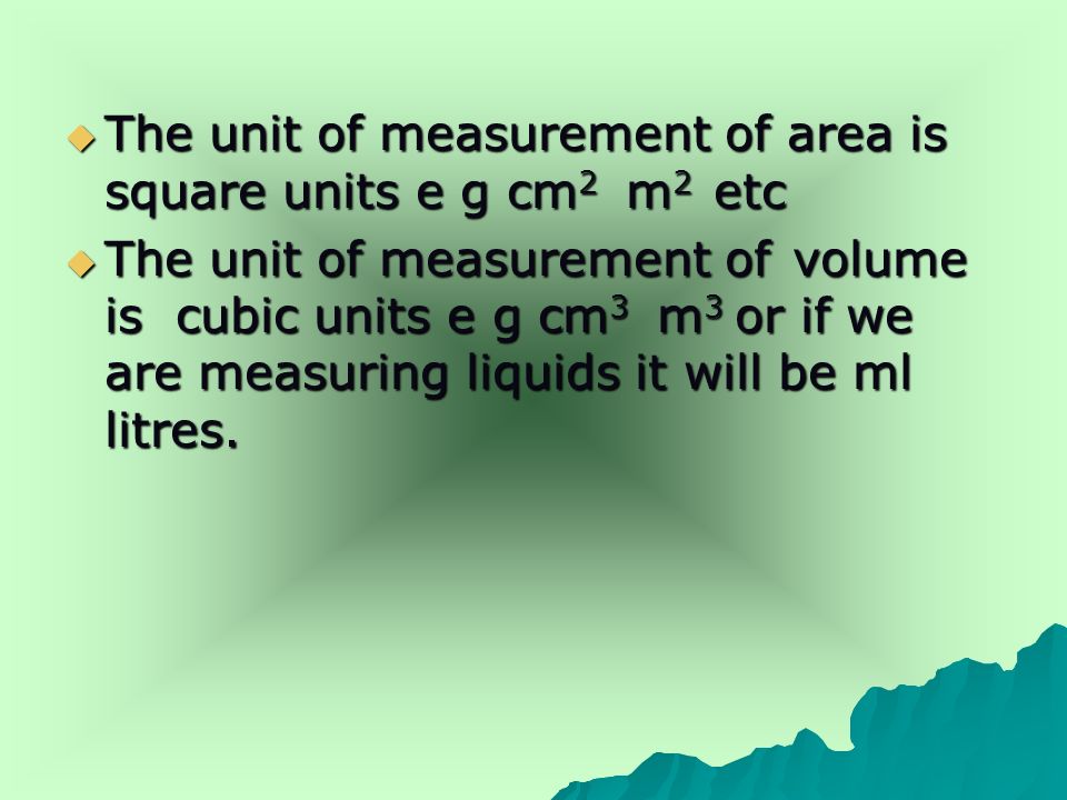 The unit of measurement of area is square units e g cm2 m2 etc