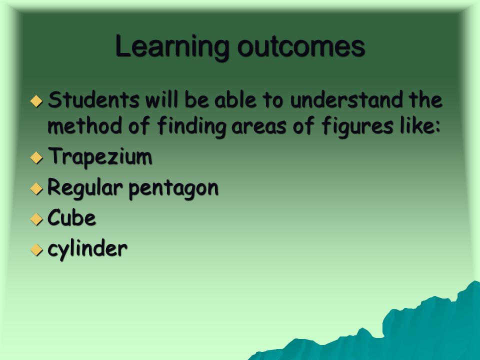 Learning outcomes Students will be able to understand the method of finding areas of figures like: Trapezium.