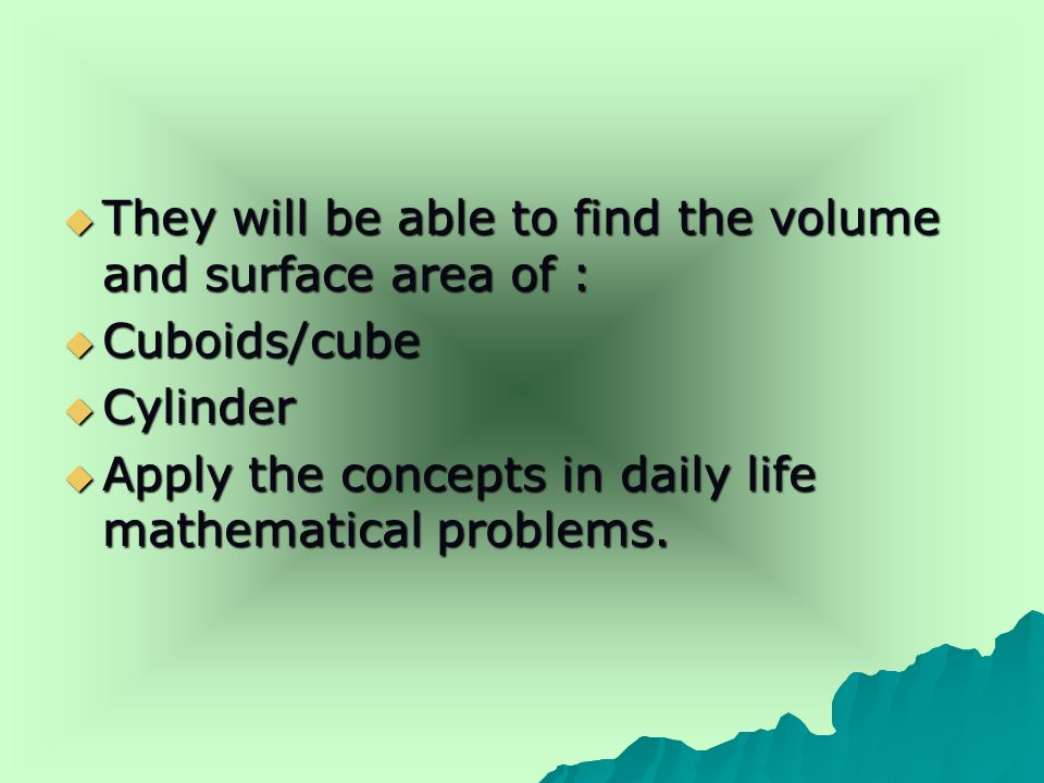 They will be able to find the volume and surface area of :