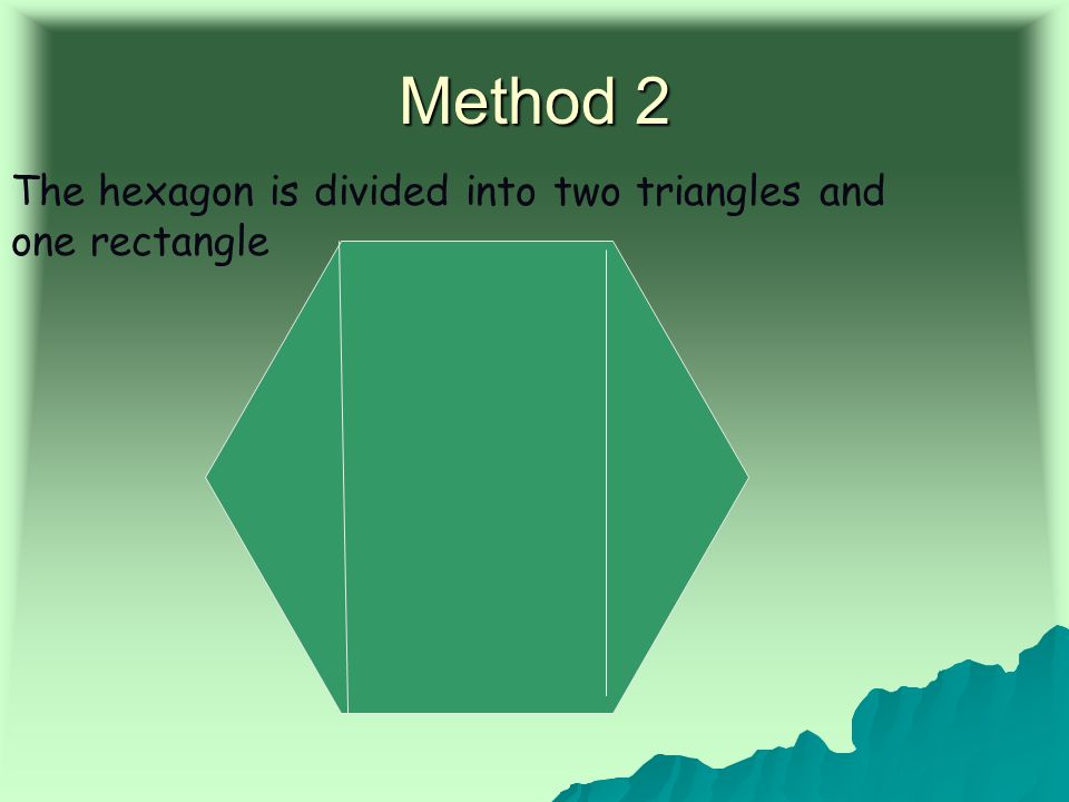 Method 2 The hexagon is divided into two triangles and one rectangle