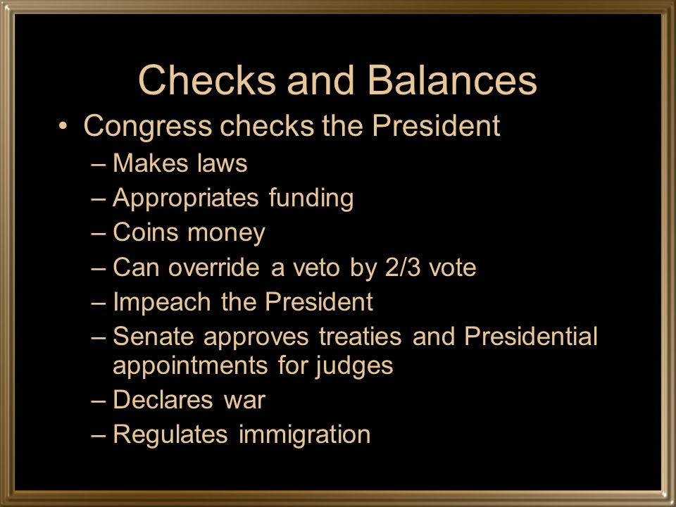 Checks and Balances Congress checks the President Makes laws