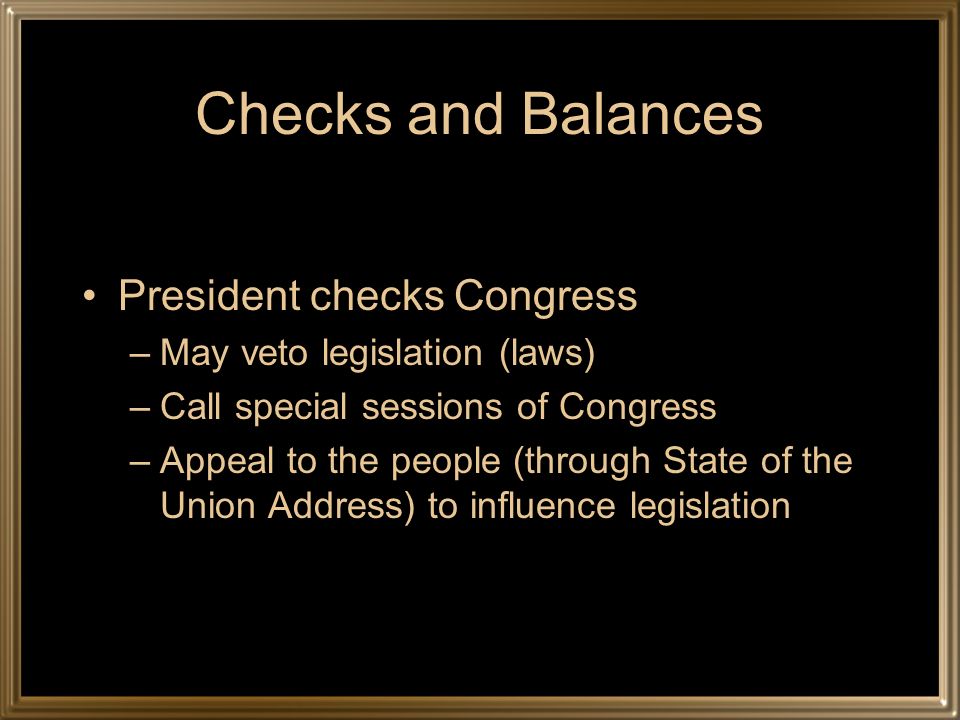 Checks and Balances President checks Congress