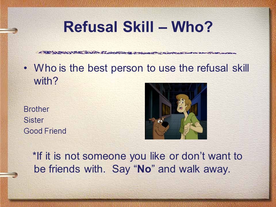Refusal Skill – Who Who is the best person to use the refusal skill with Brother. Sister. Good Friend.