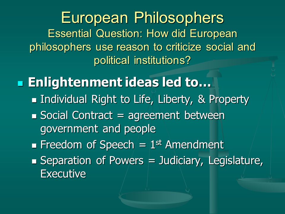 European Philosophers Essential Question: How did European philosophers use reason to criticize social and political institutions