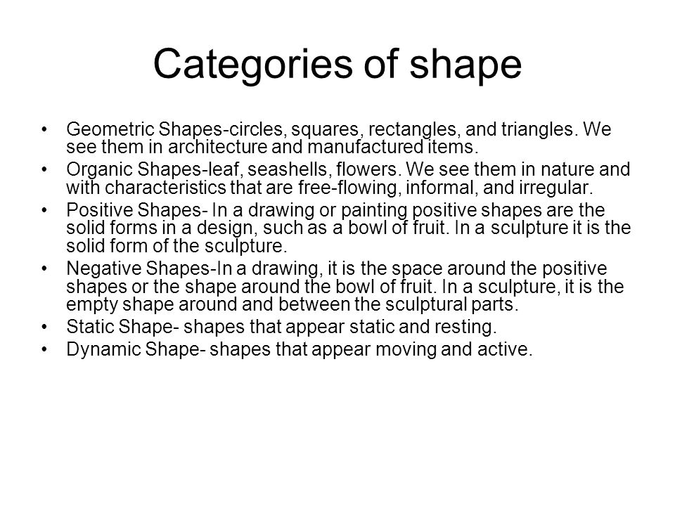 Categories of shape Geometric Shapes-circles, squares, rectangles, and triangles. We see them in architecture and manufactured items.