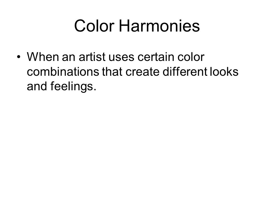Color Harmonies When an artist uses certain color combinations that create different looks and feelings.