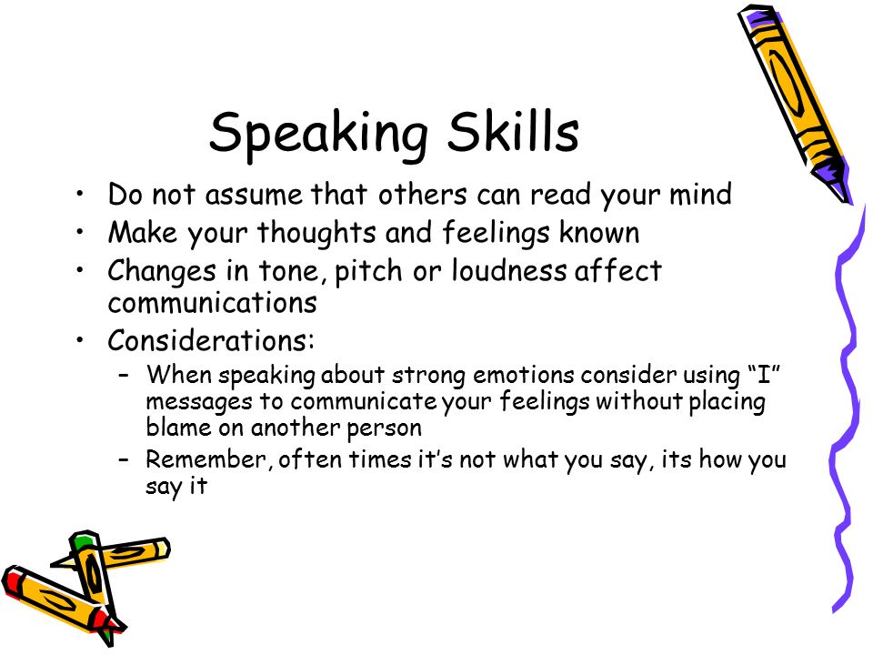 Speaking Skills Do not assume that others can read your mind