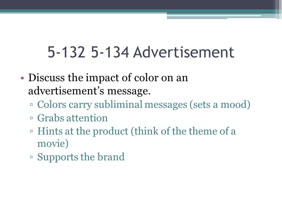 Advertisement Discuss the impact of color on an advertisement’s message. Colors carry subliminal messages (sets a mood)
