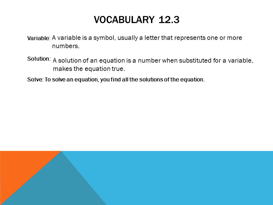 Vocabulary 12.3 Variable: Solution: Solve: To solve an equation, you find all the solutions of the equation.