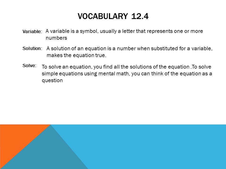 Vocabulary 12.4 Variable: Solution: Solve: A variable is a symbol, usually a letter that represents one or more numbers.