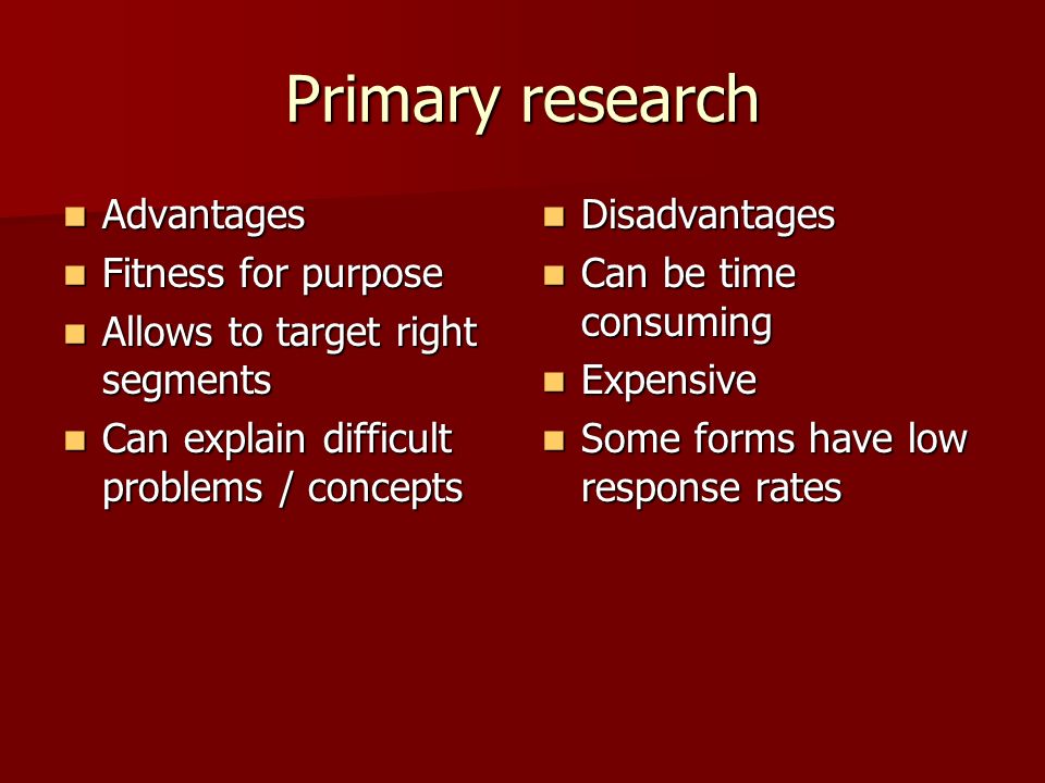 Primary research Advantages Fitness for purpose