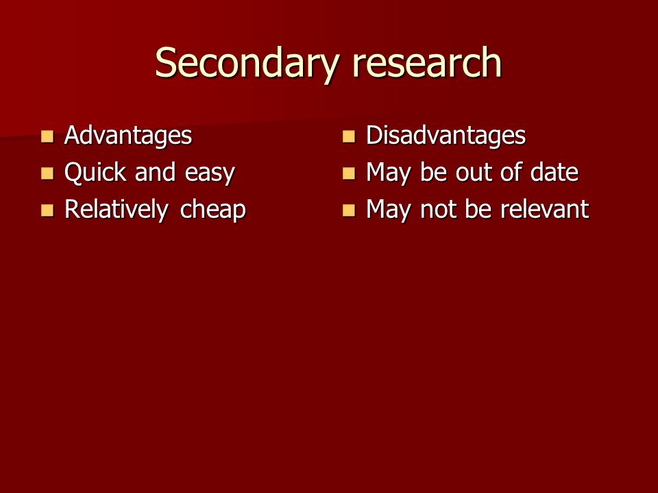 Secondary research Advantages Quick and easy Relatively cheap