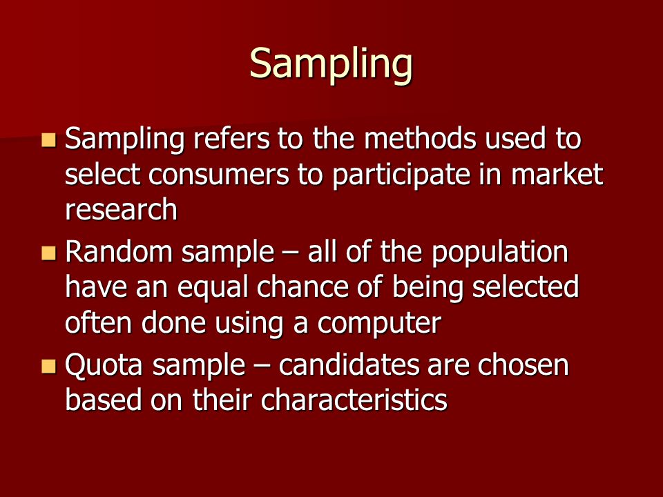 Sampling Sampling refers to the methods used to select consumers to participate in market research.