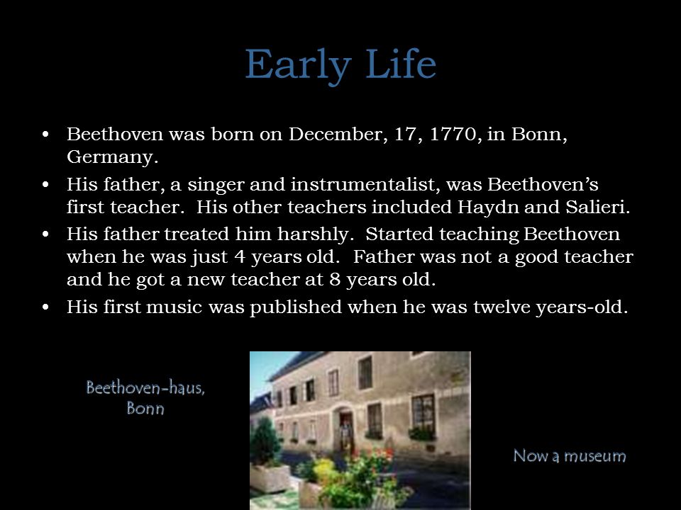 Early Life Beethoven was born on December, 17, 1770, in Bonn, Germany.