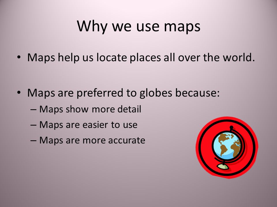 Why we use maps Maps help us locate places all over the world.