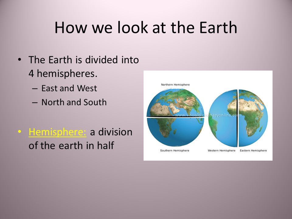 How we look at the Earth The Earth is divided into 4 hemispheres.