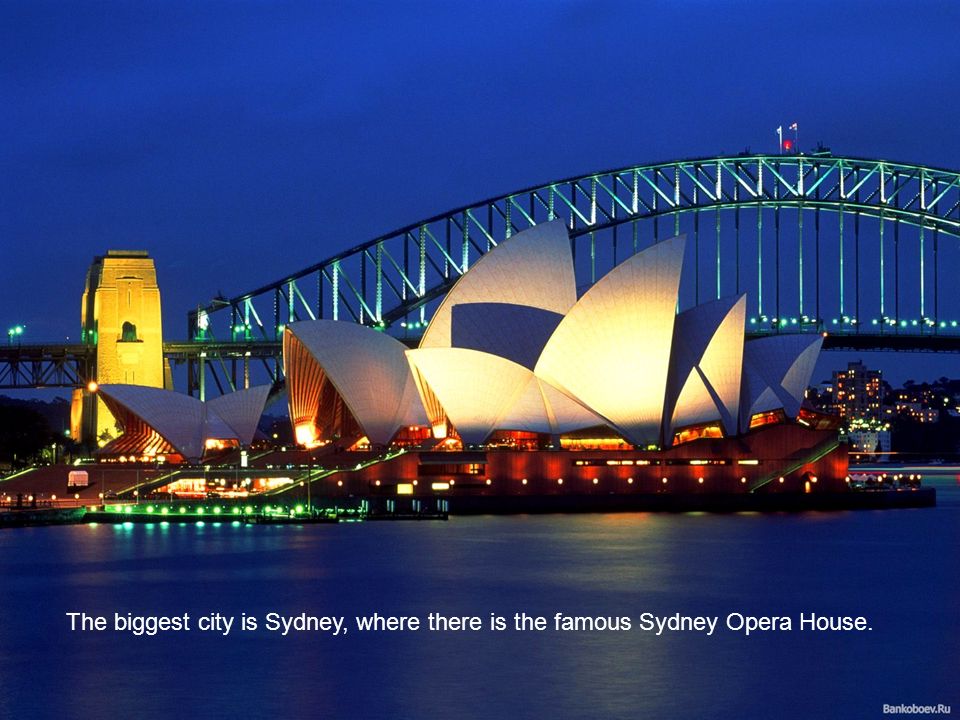 The biggest city is Sydney, where there is the famous Sydney Opera House.