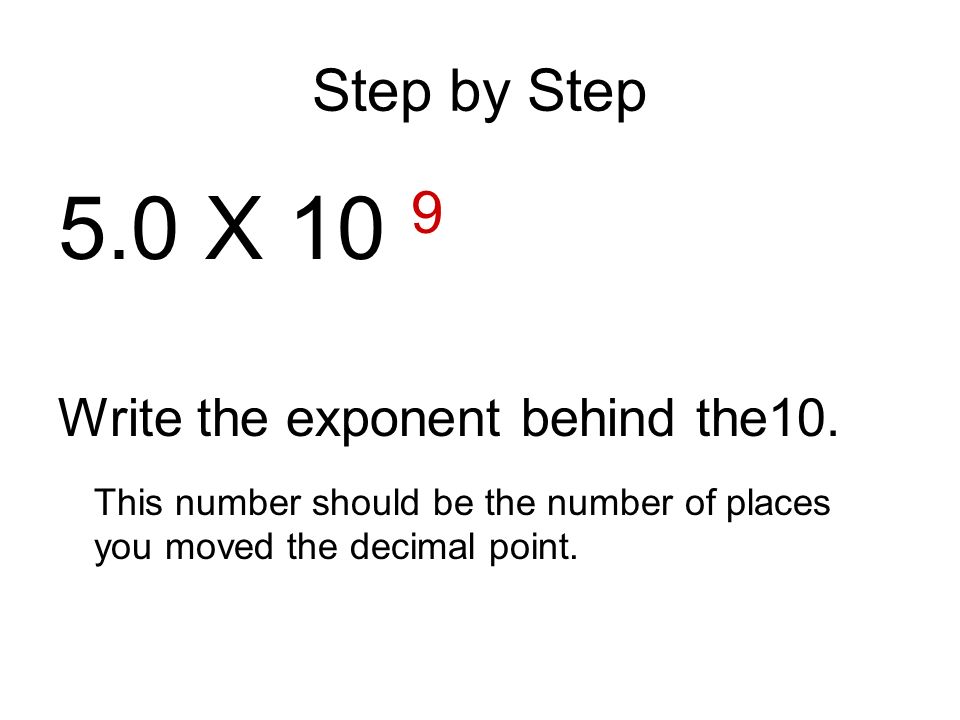 Step by Step 5.0 X Write the exponent behind the10.