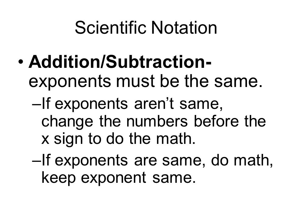 Addition/Subtraction- exponents must be the same.