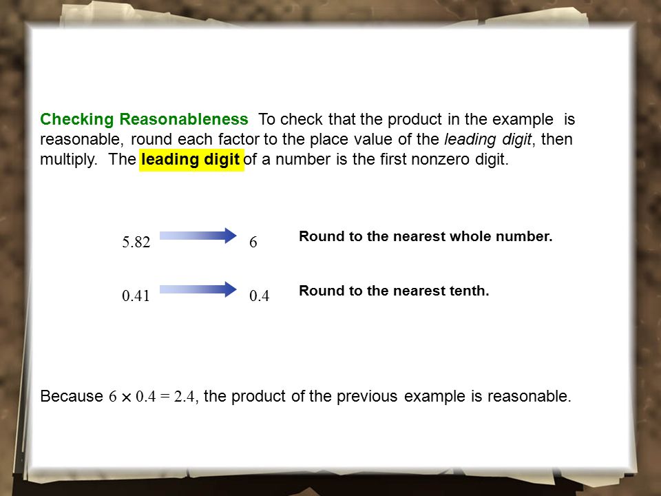 Checking Reasonableness To check that the product in the example is reasonable, round each factor to the place value of the leading digit, then multiply. The leading digit of a number is the first nonzero digit.