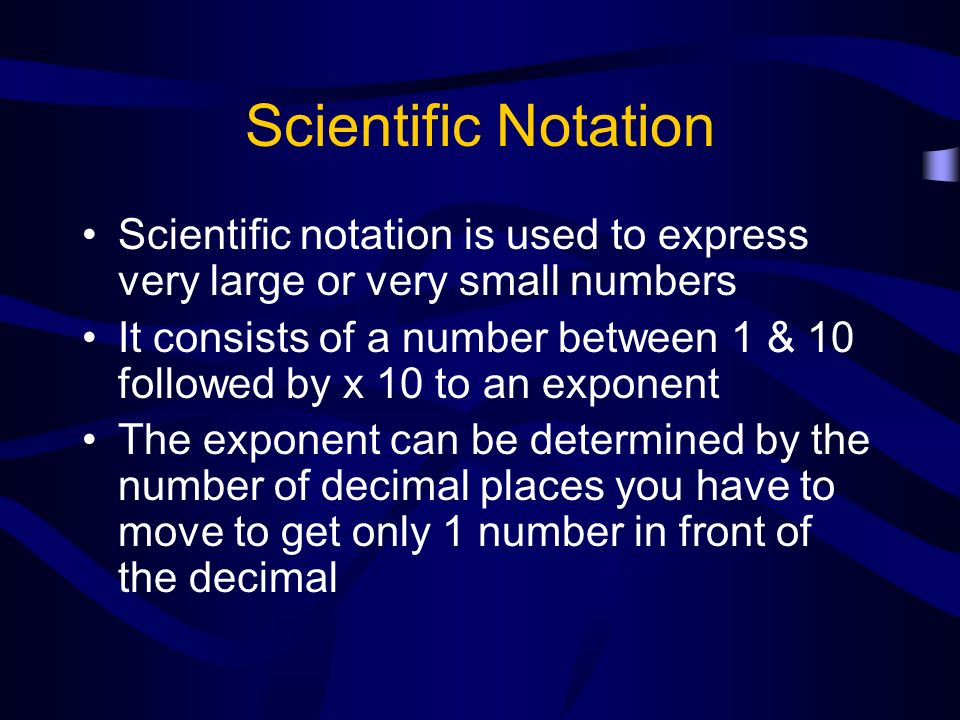 Scientific Notation Scientific notation is used to express very large or very small numbers.