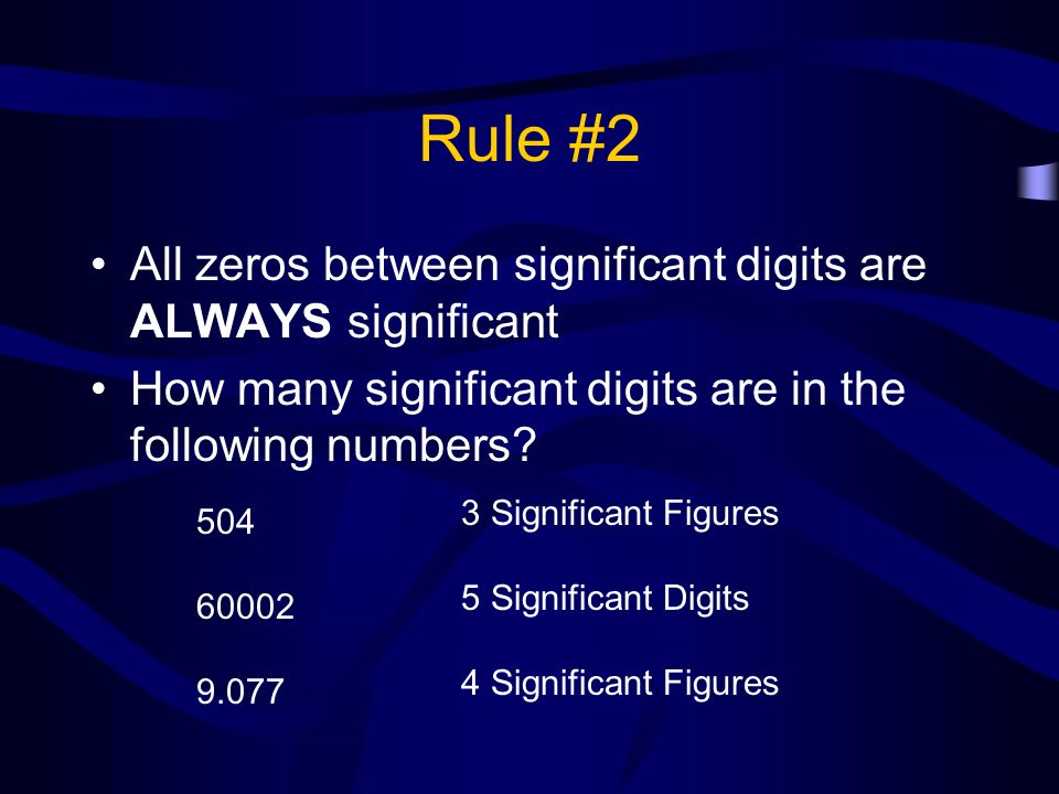 Rule #2 All zeros between significant digits are ALWAYS significant