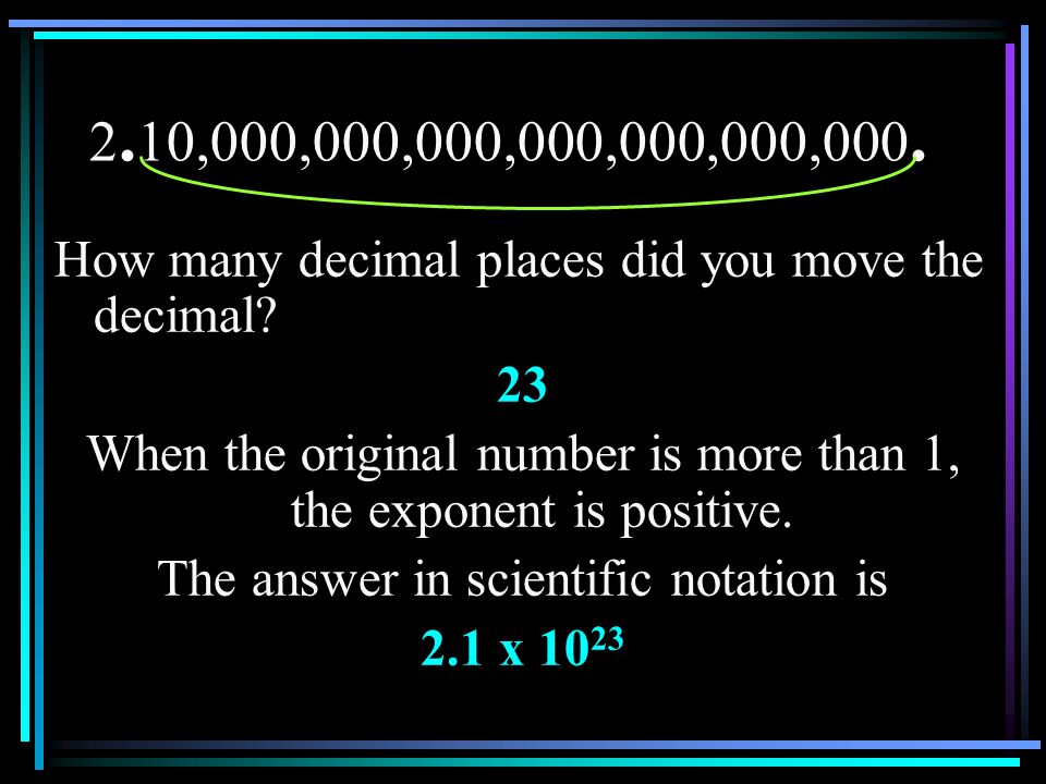 2.10,000,000,000,000,000,000,000. How many decimal places did you move the decimal 23.