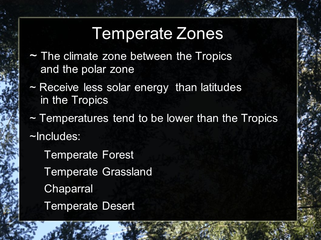 Temperate Zones ~ The climate zone between the Tropics and the polar zone.