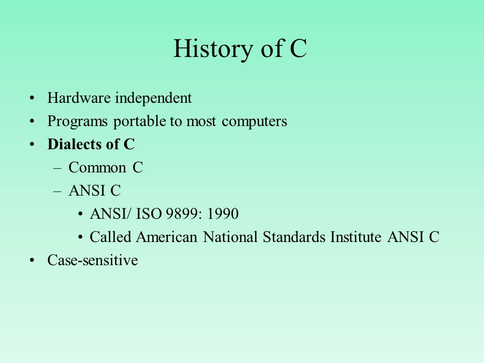 History of C Hardware independent Programs portable to most computers