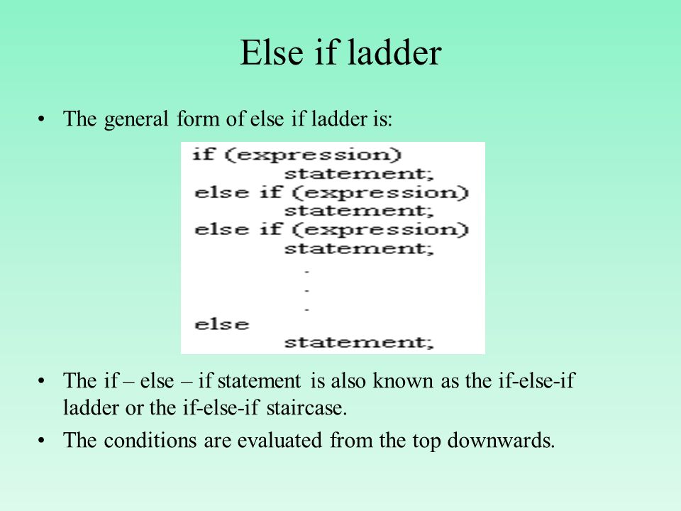 Else if ladder The general form of else if ladder is: