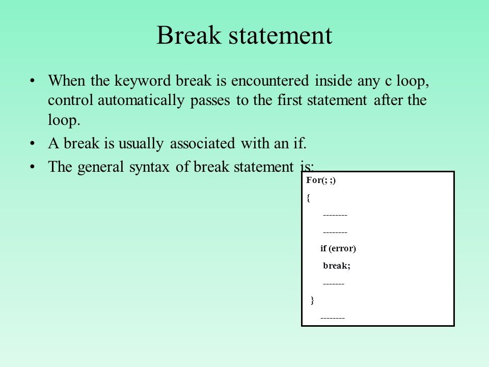 Break statement When the keyword break is encountered inside any c loop, control automatically passes to the first statement after the loop.