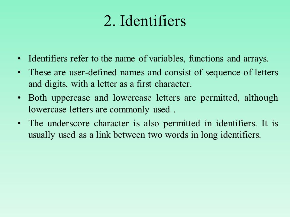 2. Identifiers Identifiers refer to the name of variables, functions and arrays.