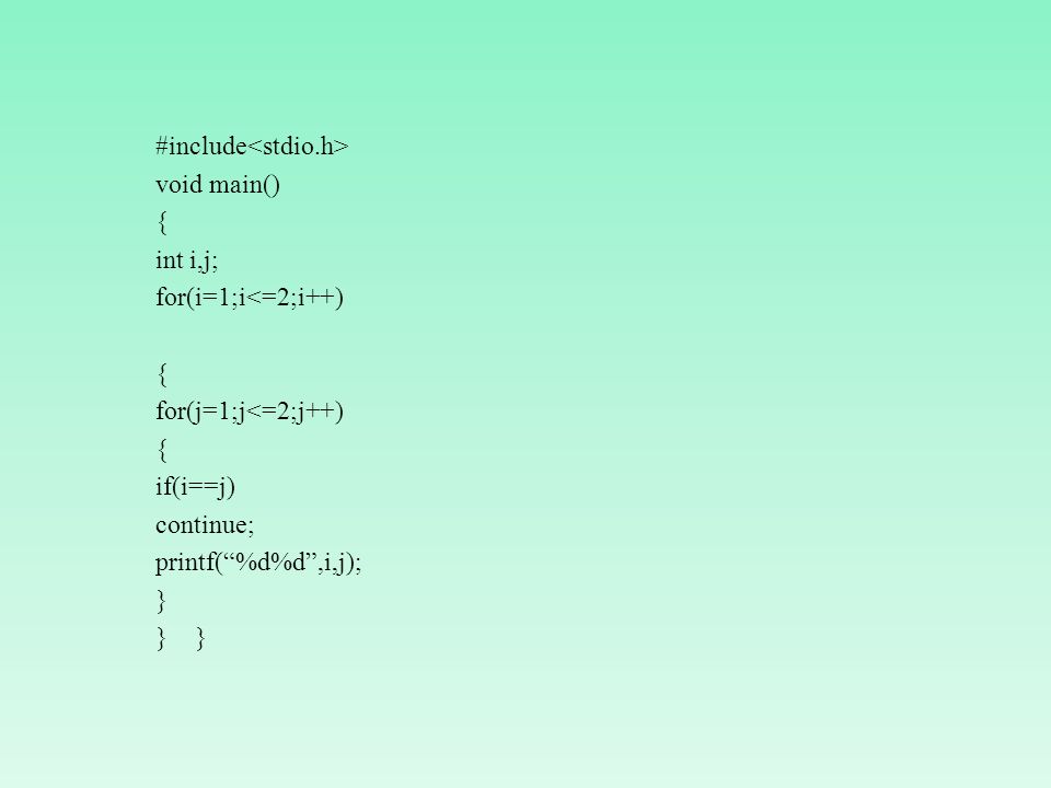 #include<stdio.h> void main() { int i,j; for(i=1;i<=2;i++) for(j=1;j<=2;j++) if(i==j) continue; printf( %d%d ,i,j); } } }