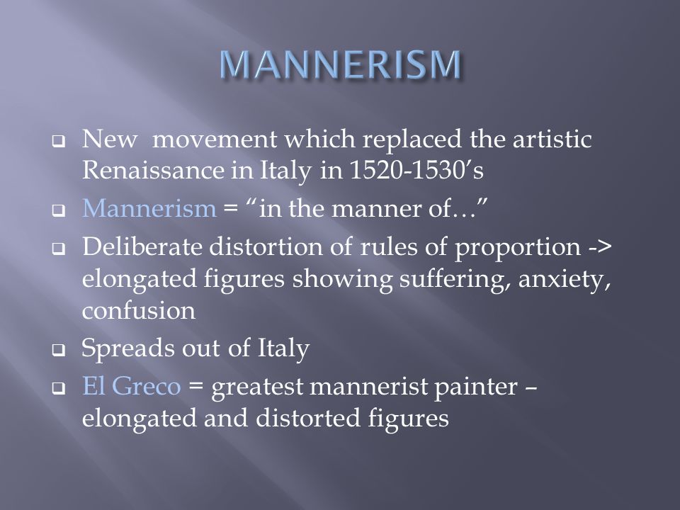 MANNERISM New movement which replaced the artistic Renaissance in Italy in ’s. Mannerism = in the manner of…