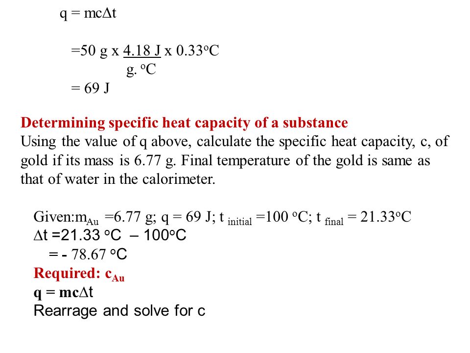 q = mc∆t =50 g x 4.18 J x 0.33oC. g. oC. = 69 J. Determining specific heat capacity of a substance.