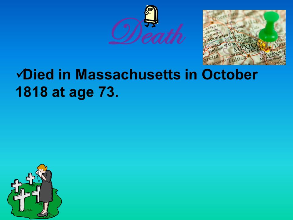 Death Died in Massachusetts in October 1818 at age 73.