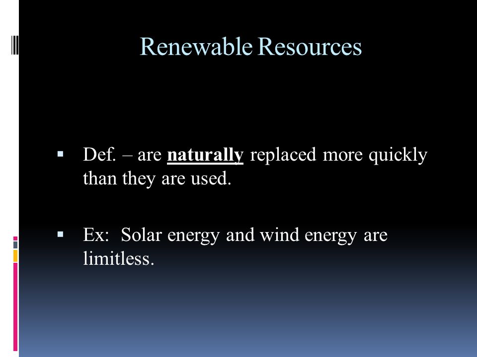 Renewable Resources Def. – are naturally replaced more quickly than they are used.