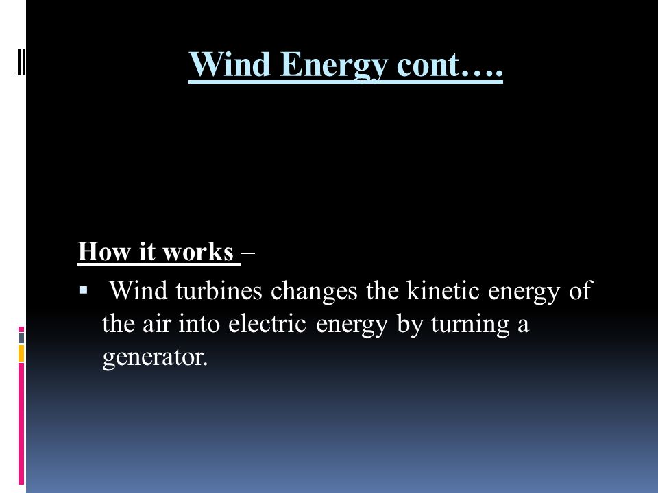 Wind Energy cont…. How it works –