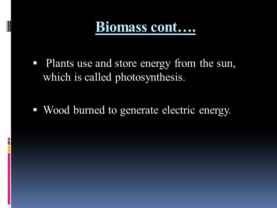 Biomass cont…. Plants use and store energy from the sun, which is called photosynthesis.