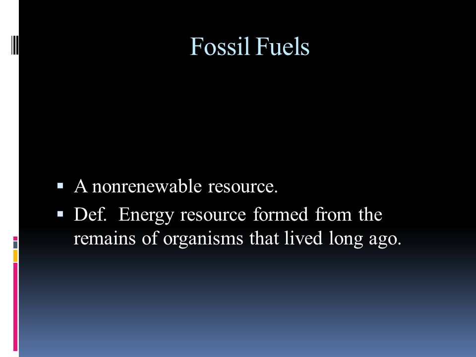 Fossil Fuels A nonrenewable resource.
