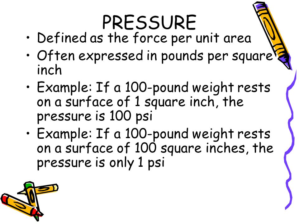 PRESSURE Defined as the force per unit area