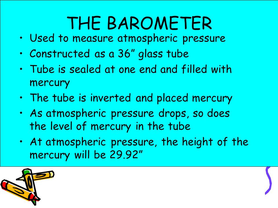 THE BAROMETER Used to measure atmospheric pressure