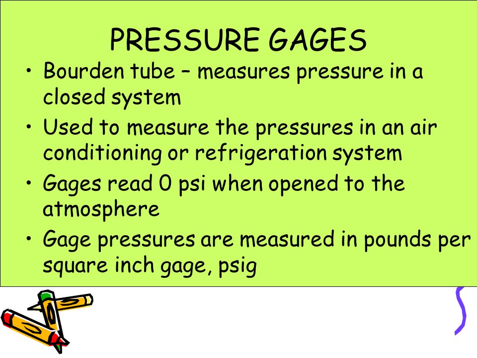 PRESSURE GAGES Bourden tube – measures pressure in a closed system
