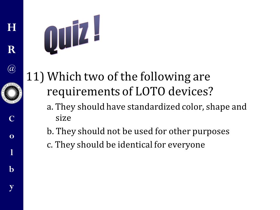 11) Which two of the following are requirements of LOTO devices