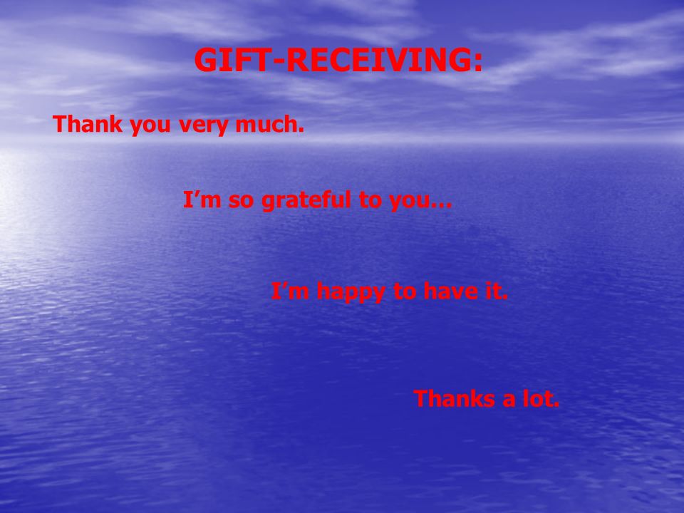 GIFT-RECEIVING: Thank you very much. I’m so grateful to you…