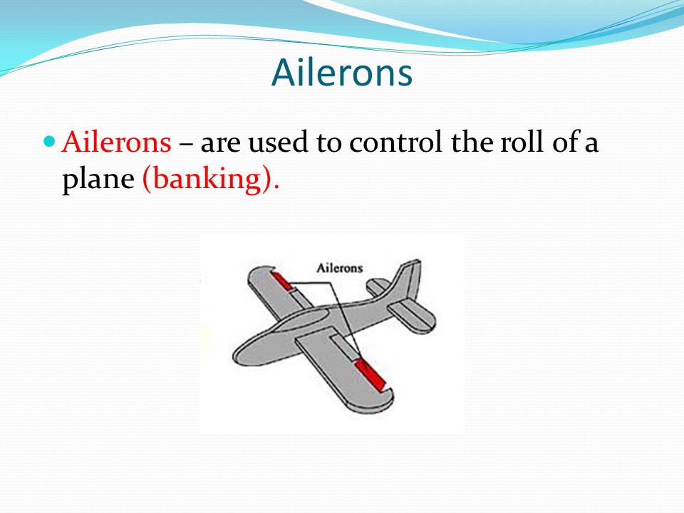 Ailerons Ailerons – are used to control the roll of a plane (banking).