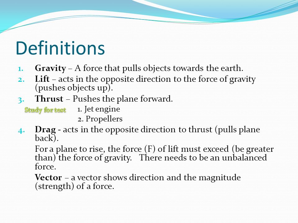 Definitions Gravity – A force that pulls objects towards the earth.
