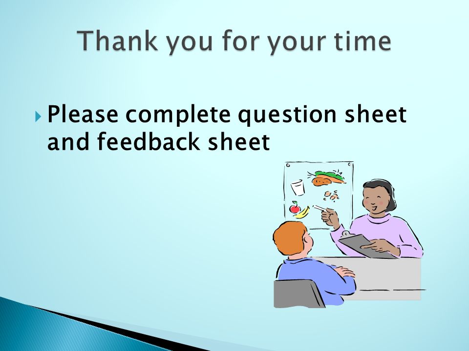Thank you for your time Please complete question sheet and feedback sheet