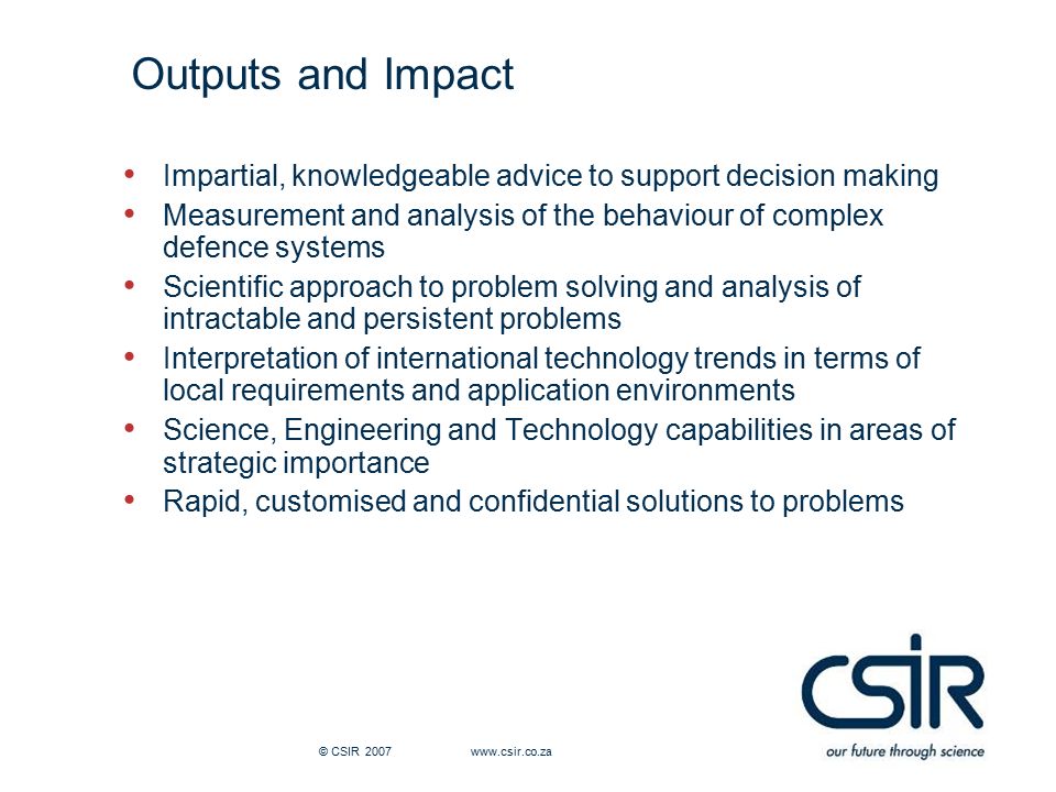 Outputs and Impact Impartial, knowledgeable advice to support decision making. Measurement and analysis of the behaviour of complex defence systems.